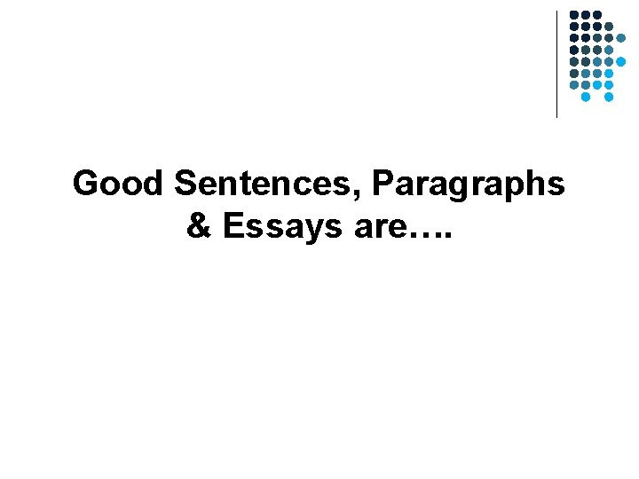 Good Sentences, Paragraphs & Essays are…. Good Sentences, Paragraphs & Essays are….