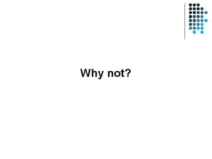 Why not? Why not?