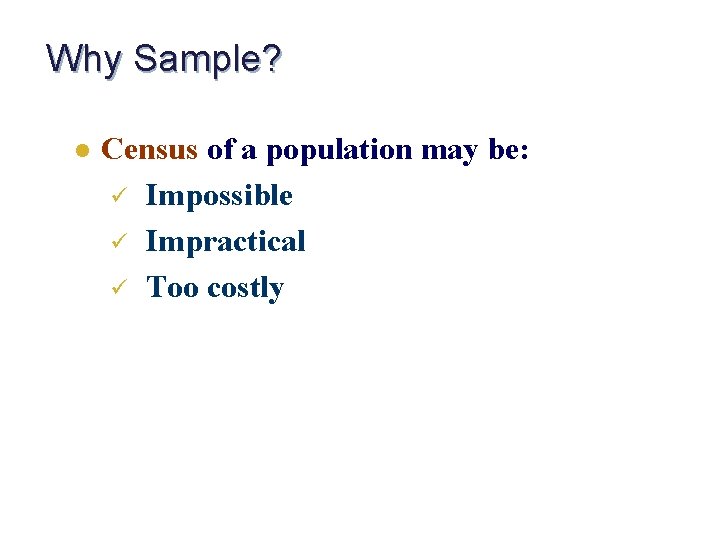 Why Sample? l Census of a population may be: ü Impossible ü Impractical ü