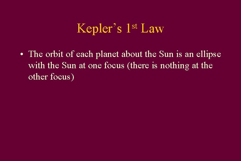 Kepler’s st 1 Law • The orbit of each planet about the Sun is