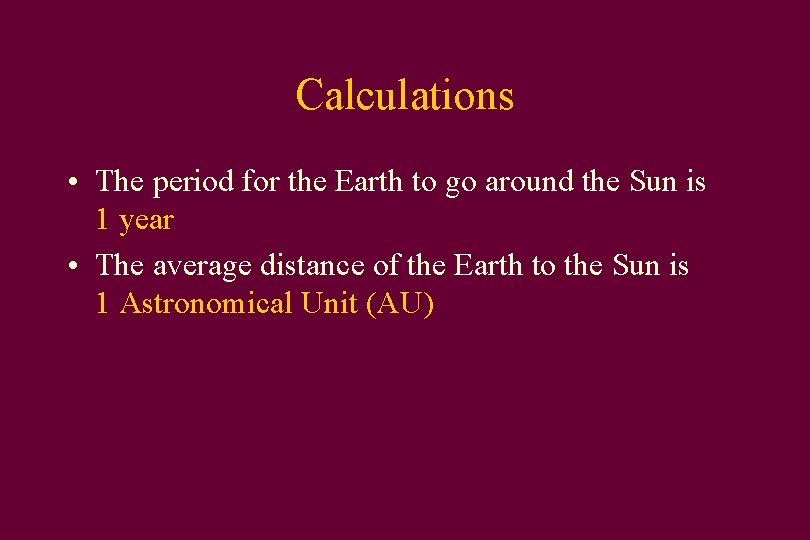 Calculations • The period for the Earth to go around the Sun is 1