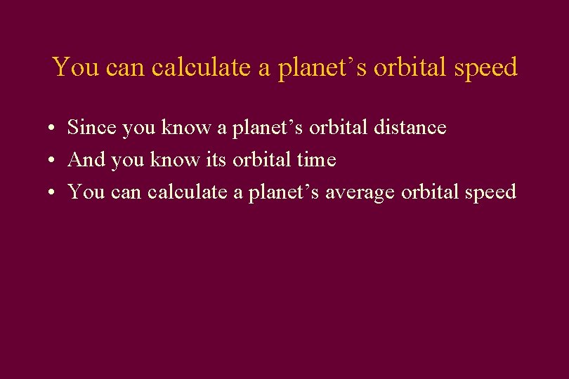 You can calculate a planet’s orbital speed • Since you know a planet’s orbital