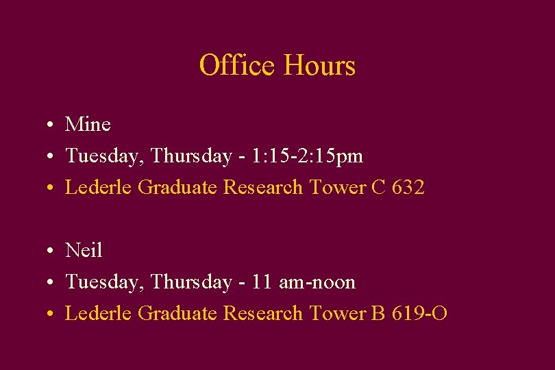 Office Hours • Mine • Tuesday, Thursday - 1: 15 -2: 15 pm •
