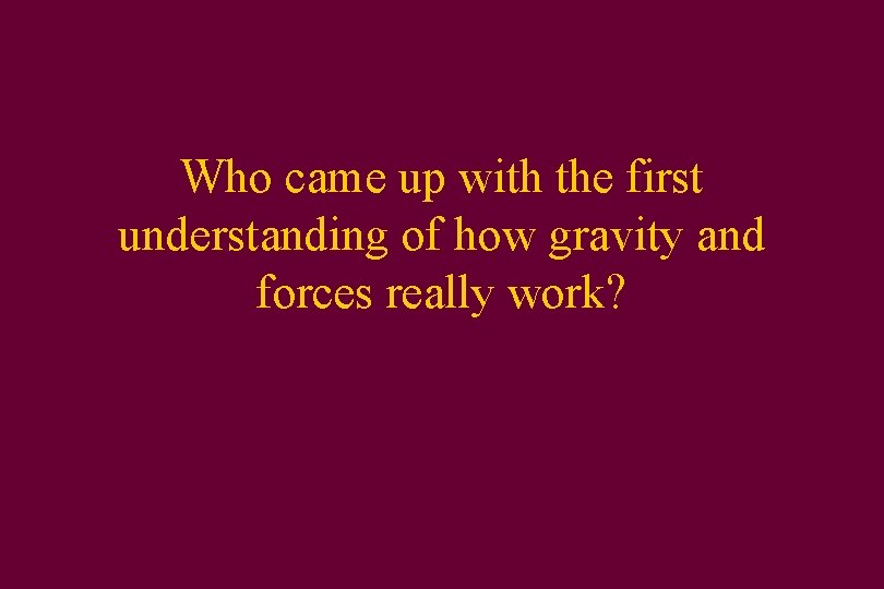 Who came up with the first understanding of how gravity and forces really work?