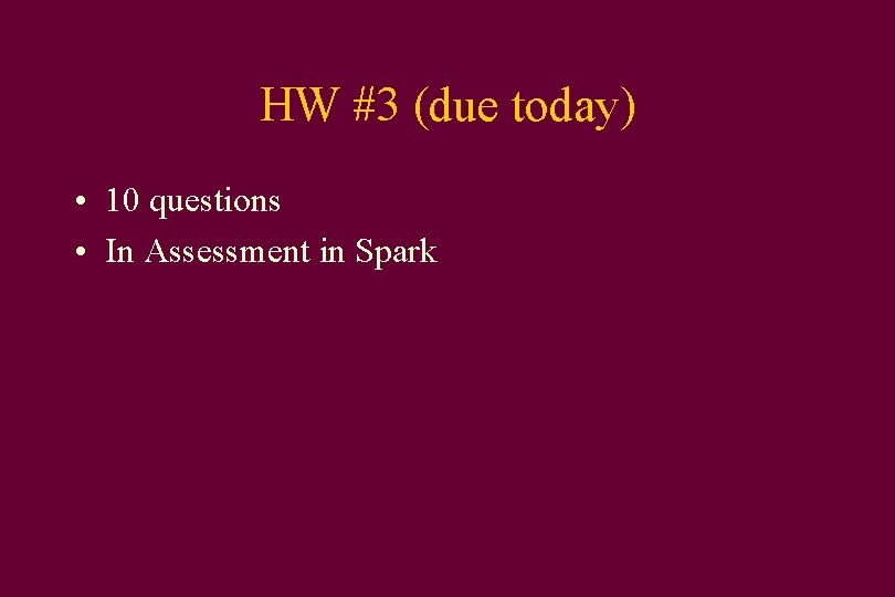 HW #3 (due today) • 10 questions • In Assessment in Spark 