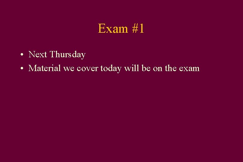 Exam #1 • Next Thursday • Material we cover today will be on the