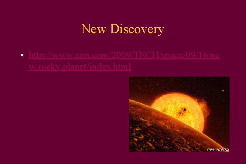 New Discovery • http: //www. cnn. com/2009/TECH/space/09/16/ne w. rocky. planet/index. html 