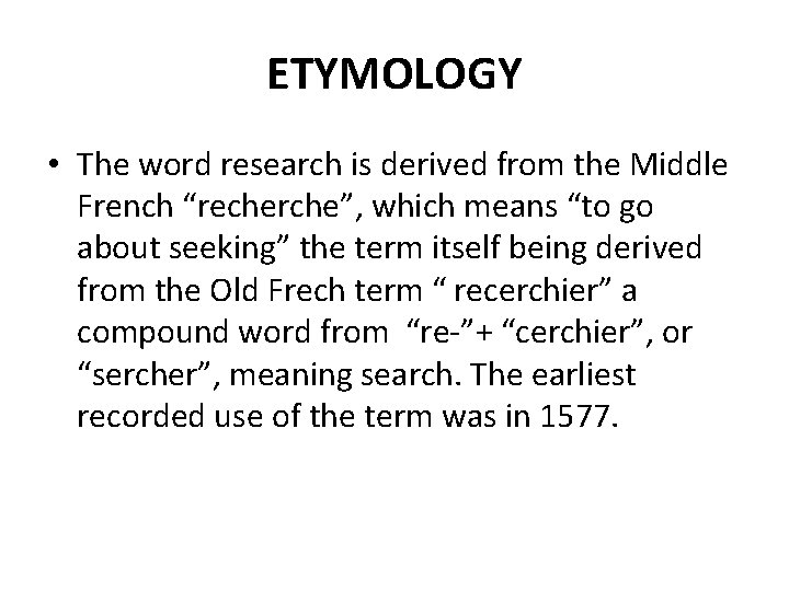 ETYMOLOGY • The word research is derived from the Middle French “recherche”, which means ETYMOLOGY • The word research is derived from the Middle French “recherche”, which means