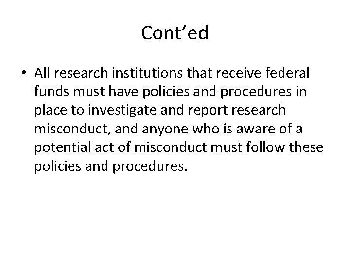 Cont’ed • All research institutions that receive federal funds must have policies and procedures Cont’ed • All research institutions that receive federal funds must have policies and procedures