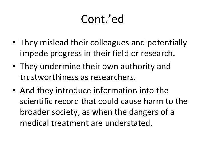 Cont. ’ed • They mislead their colleagues and potentially impede progress in their field Cont. ’ed • They mislead their colleagues and potentially impede progress in their field