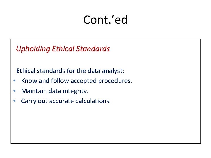 Cont. ’ed Upholding Ethical Standards Ethical standards for the data analyst: • Know and Cont. ’ed Upholding Ethical Standards Ethical standards for the data analyst: • Know and