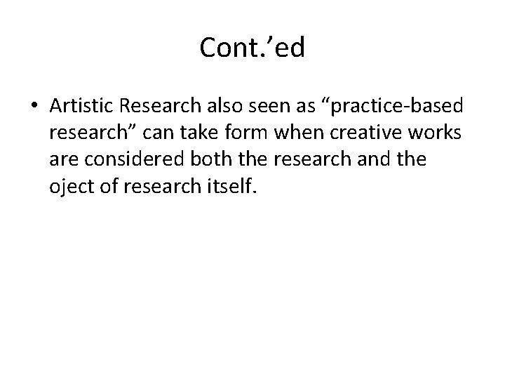 Cont. ’ed • Artistic Research also seen as “practice-based research” can take form when Cont. ’ed • Artistic Research also seen as “practice-based research” can take form when