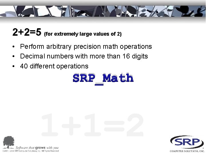 2+2=5 (for extremely large values of 2) • Perform arbitrary precision math operations •