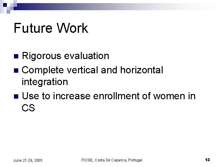 Future Work Rigorous evaluation n Complete vertical and horizontal integration n Use to increase Future Work Rigorous evaluation n Complete vertical and horizontal integration n Use to increase