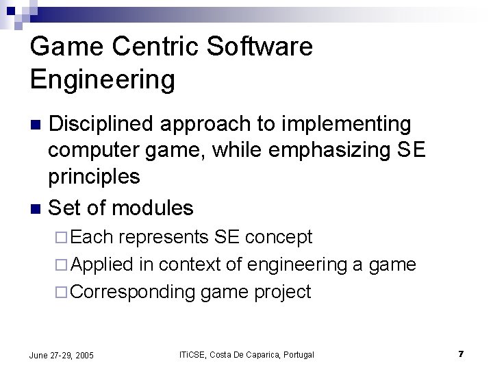 Game Centric Software Engineering Disciplined approach to implementing computer game, while emphasizing SE principles Game Centric Software Engineering Disciplined approach to implementing computer game, while emphasizing SE principles