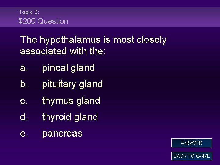 Topic 2: $200 Question The hypothalamus is most closely associated with the: a. pineal