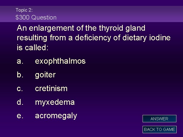 Topic 2: $300 Question An enlargement of the thyroid gland resulting from a deficiency