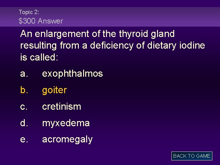 Topic 2: $300 Answer An enlargement of the thyroid gland resulting from a deficiency
