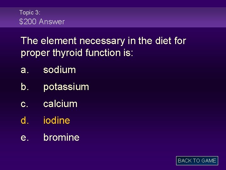 Topic 3: $200 Answer The element necessary in the diet for proper thyroid function