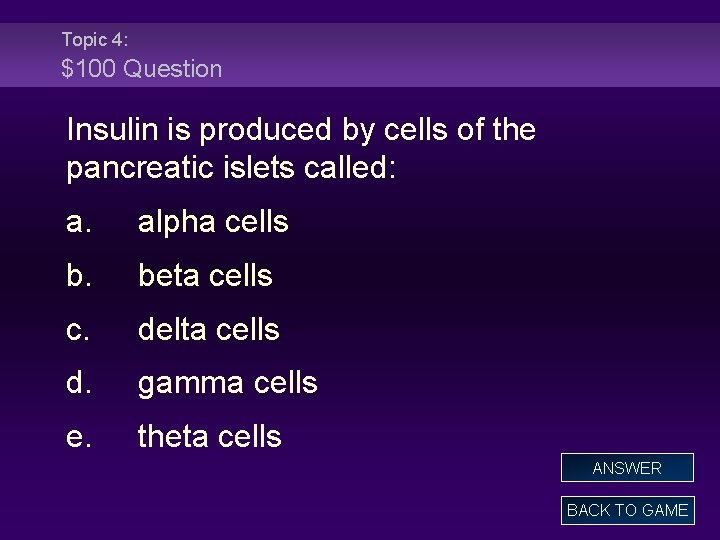 Topic 4: $100 Question Insulin is produced by cells of the pancreatic islets called:
