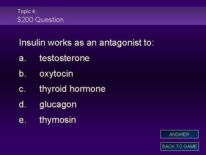 Topic 4: $200 Question Insulin works as an antagonist to: a. testosterone b. oxytocin