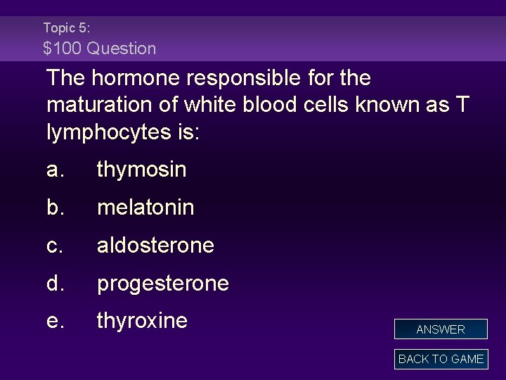 Topic 5: $100 Question The hormone responsible for the maturation of white blood cells