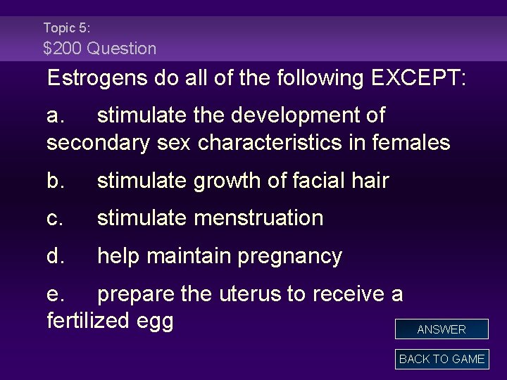 Topic 5: $200 Question Estrogens do all of the following EXCEPT: a. stimulate the