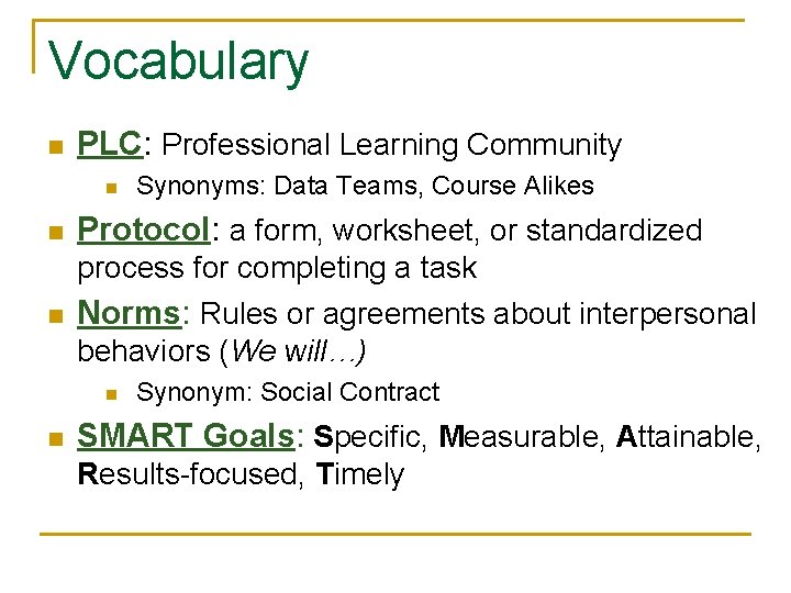 Vocabulary n PLC: Professional Learning Community n n Synonyms: Data Teams, Course Alikes Protocol: Vocabulary n PLC: Professional Learning Community n n Synonyms: Data Teams, Course Alikes Protocol: