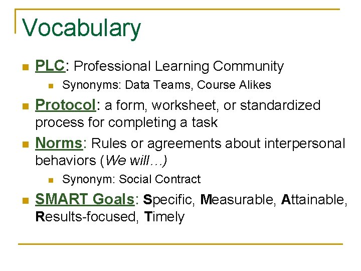 Vocabulary n PLC: Professional Learning Community n n Synonyms: Data Teams, Course Alikes Protocol: