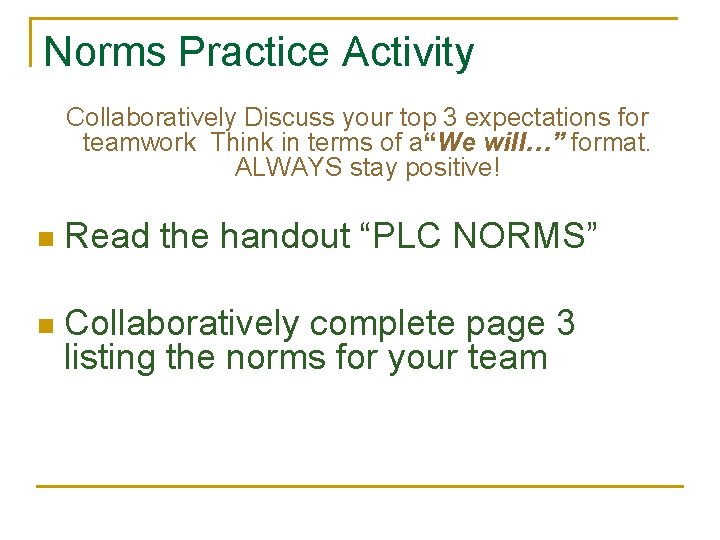 Norms Practice Activity Collaboratively Discuss your top 3 expectations for teamwork Think in terms