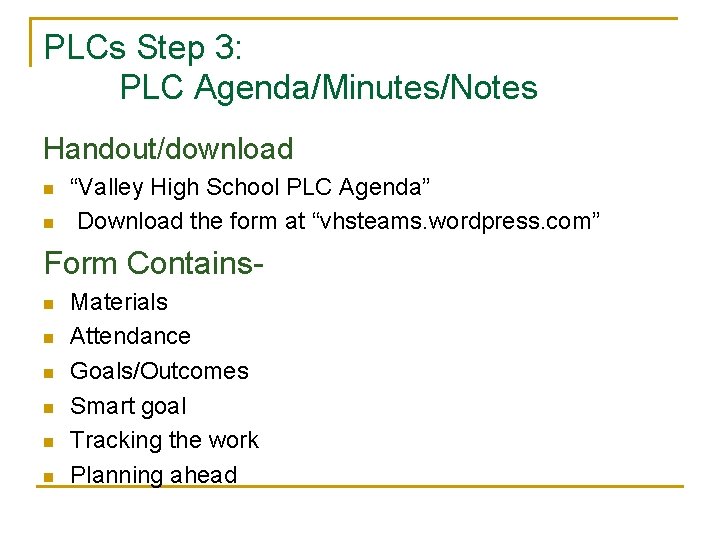 PLCs Step 3: PLC Agenda/Minutes/Notes Handout/download n n “Valley High School PLC Agenda” Download