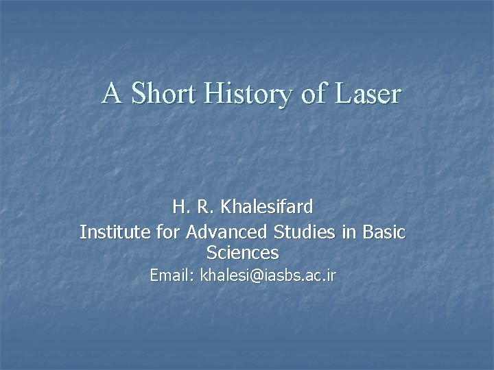 A Short History of Laser H. R. Khalesifard Institute for Advanced Studies in Basic