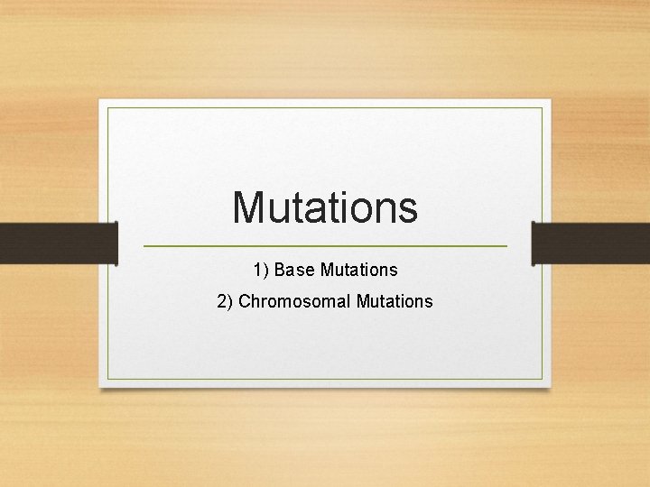 Mutations 1) Base Mutations 2) Chromosomal Mutations 