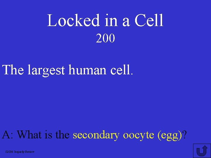 Locked in a Cell 200 The largest human cell. A: What is the secondary