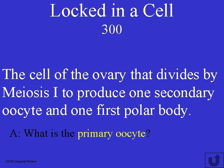 Locked in a Cell 300 The cell of the ovary that divides by Meiosis