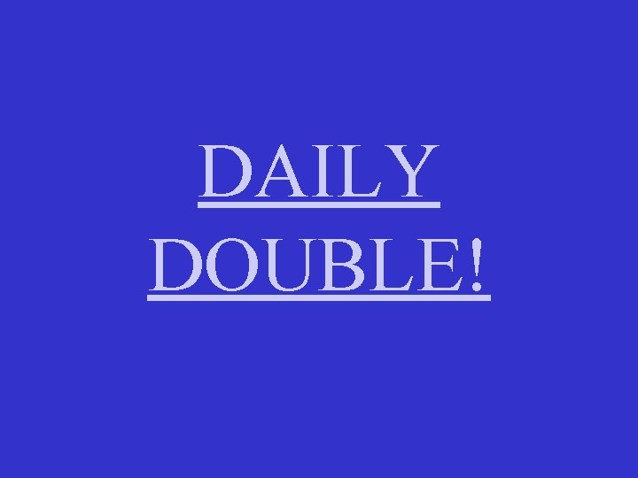 DAILY DOUBLE! 