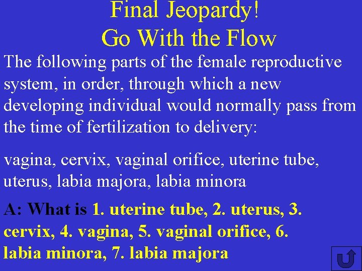 Final Jeopardy! Go With the Flow The following parts of the female reproductive system,