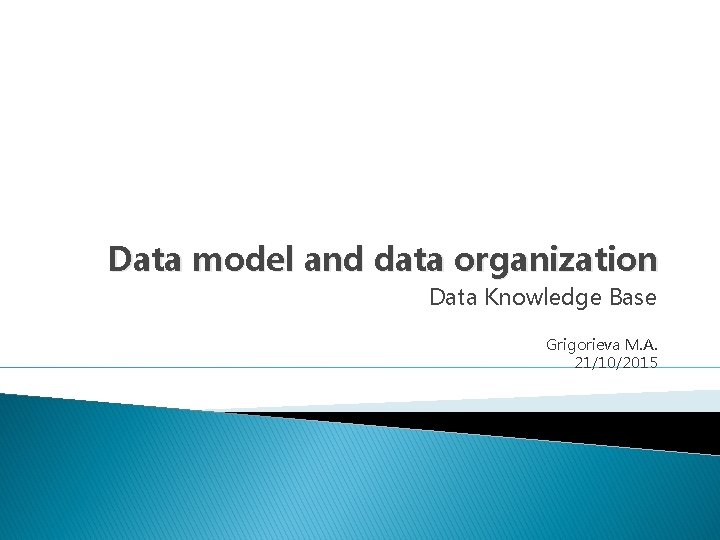 Data model and data organization Data Knowledge Base Grigorieva M. A. 21/10/2015 
