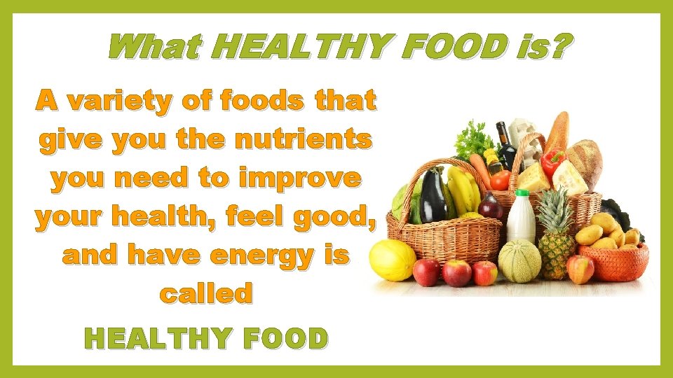 What HEALTHY FOOD is? A variety of foods that give you the nutrients you