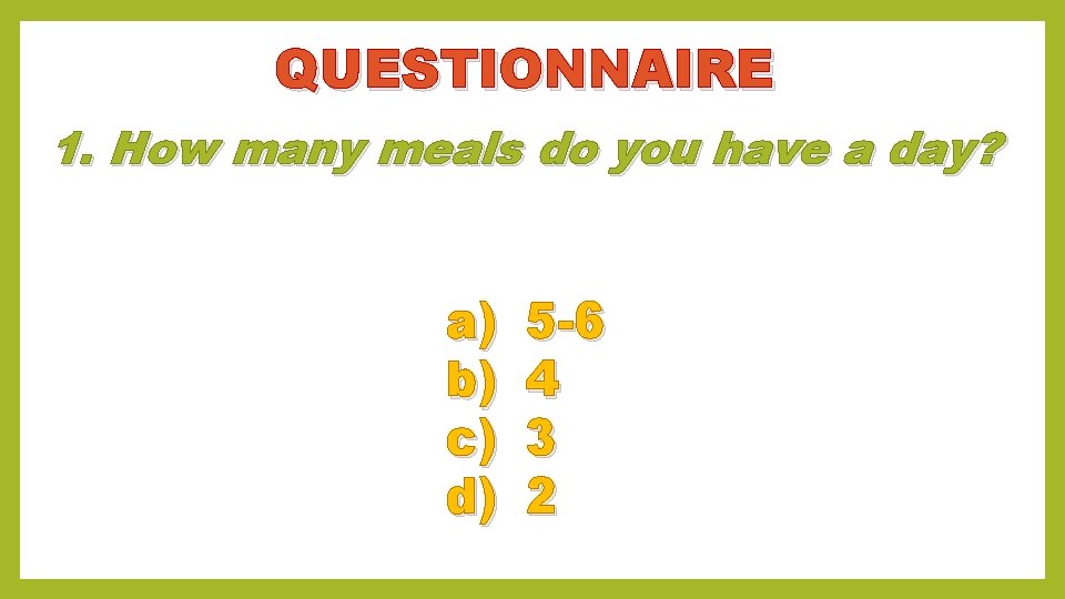 QUESTIONNAIRE 1. How many meals do you have a day? a) b) c) d)