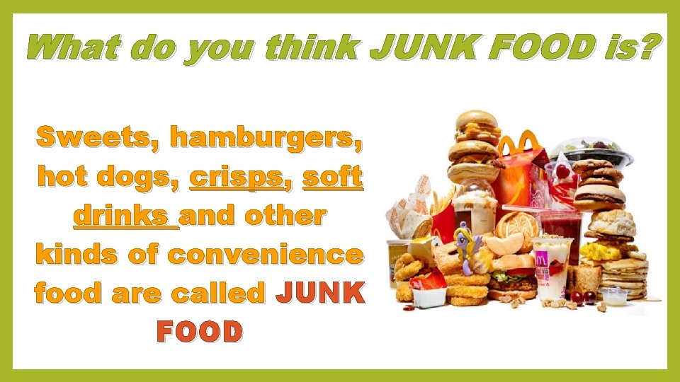 What do you think JUNK FOOD is? Sweets, hamburgers, hot dogs, crisps, soft drinks