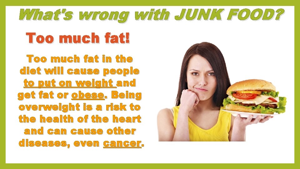 What's wrong with JUNK FOOD? Too much fat! Too much fat in the diet