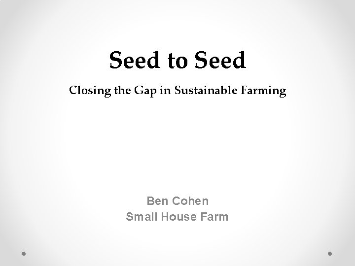 Seed to Seed Closing the Gap in Sustainable Farming Ben Cohen Small House Farm