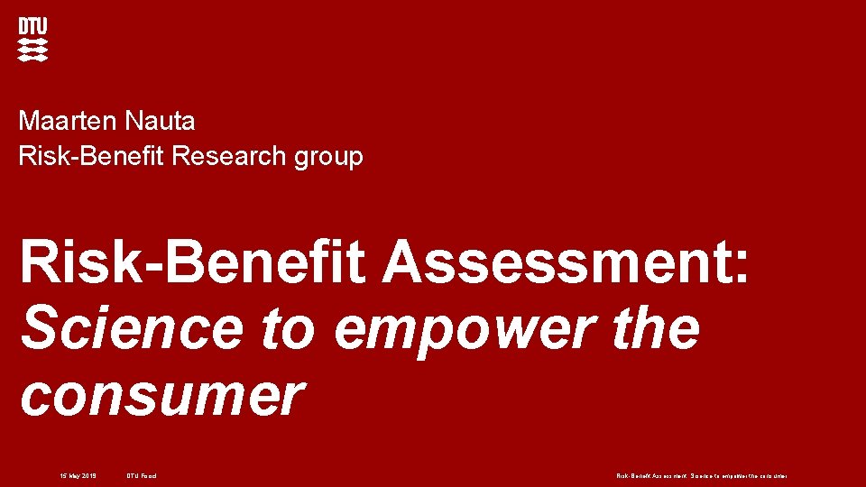 Maarten Nauta Risk-Benefit Research group Risk-Benefit Assessment: Science to empower the consumer 15 May