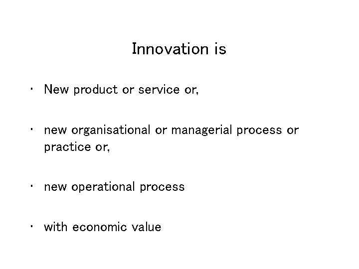 Innovation is • New product or service or, • new organisational or managerial process