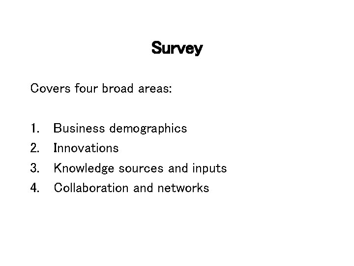 Survey Covers four broad areas: 1. 2. 3. 4. Business demographics Innovations Knowledge sources