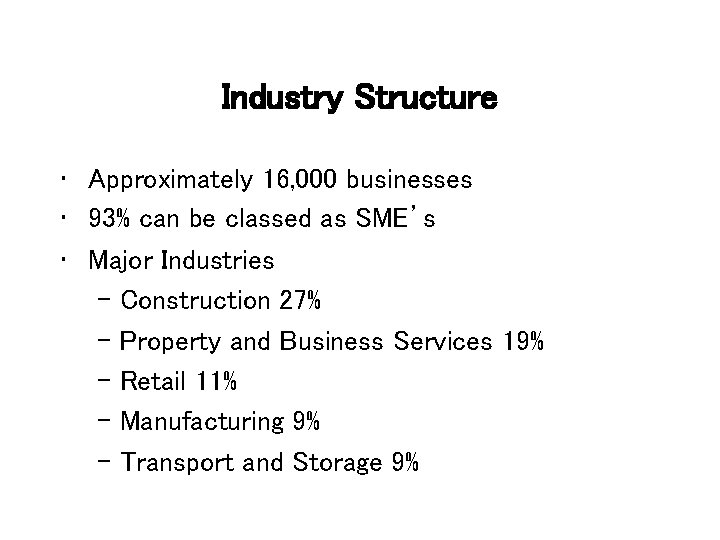 Industry Structure • Approximately 16, 000 businesses • 93% can be classed as SME’s