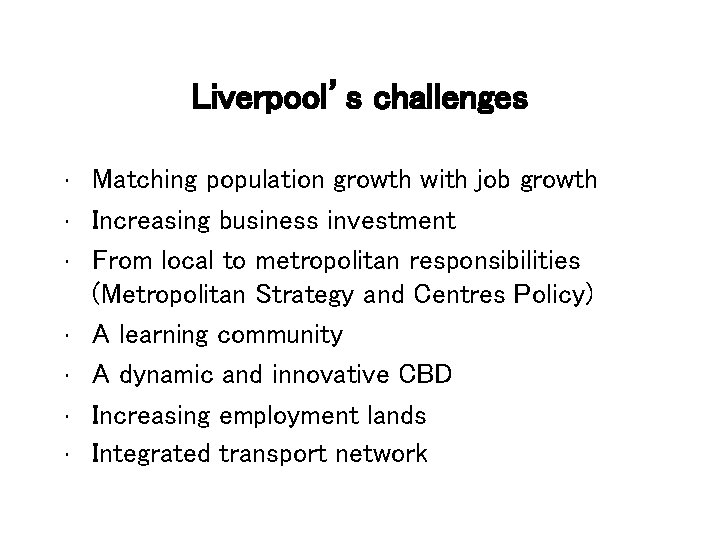 Liverpool’s challenges • • Matching population growth with job growth Increasing business investment From