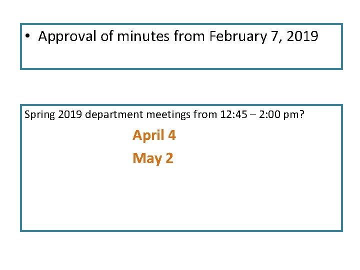  • Approval of minutes from February 7, 2019 Spring 2019 department meetings from