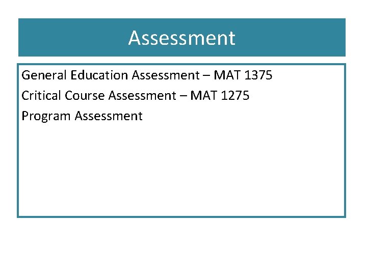 Assessment General Education Assessment – MAT 1375 Critical Course Assessment – MAT 1275 Program